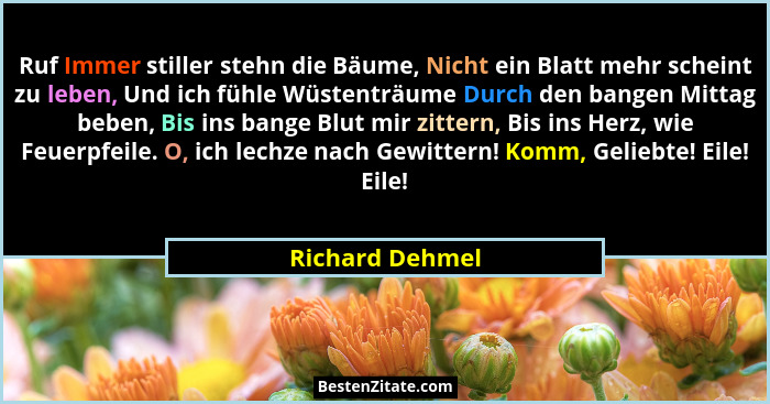 Ruf Immer stiller stehn die Bäume, Nicht ein Blatt mehr scheint zu leben, Und ich fühle Wüstenträume Durch den bangen Mittag beben, B... - Richard Dehmel