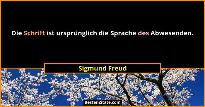 Die Schrift ist ursprünglich die Sprache des Abwesenden.... - Sigmund Freud