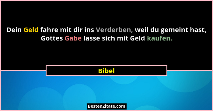 Dein Geld fahre mit dir ins Verderben, weil du gemeint hast, Gottes Gabe lasse sich mit Geld kaufen.... - Bibel