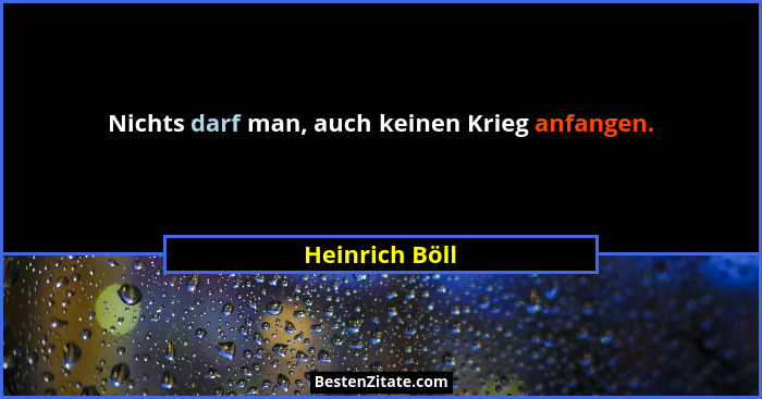 Nichts darf man, auch keinen Krieg anfangen.... - Heinrich Böll