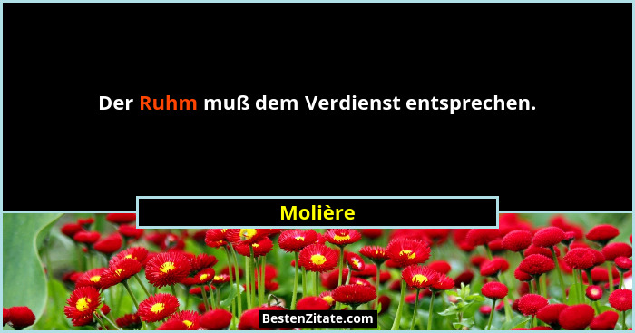 Der Ruhm muß dem Verdienst entsprechen.... - Molière