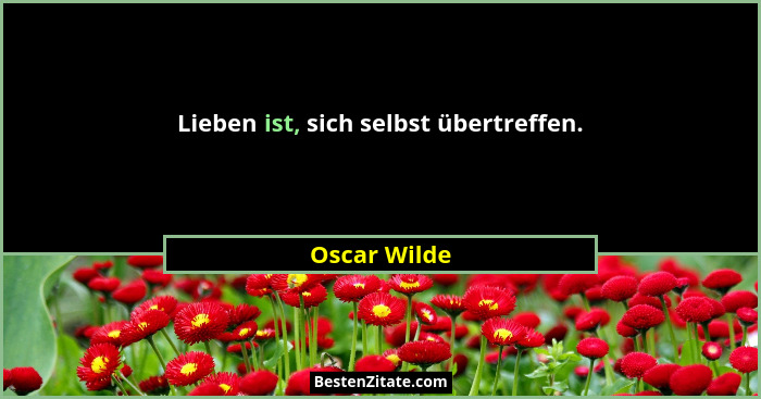 Lieben ist, sich selbst übertreffen.... - Oscar Wilde