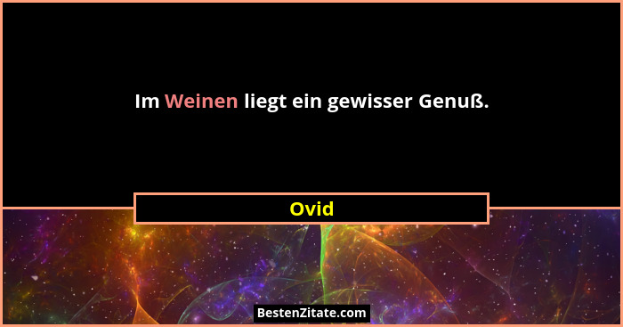 Im Weinen liegt ein gewisser Genuß.... - Ovid