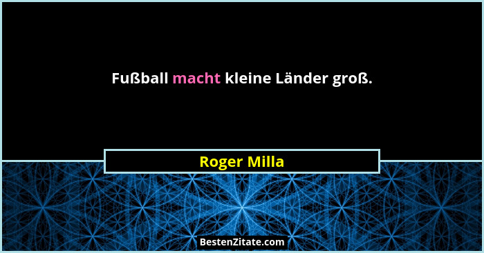 Fußball macht kleine Länder groß.... - Roger Milla