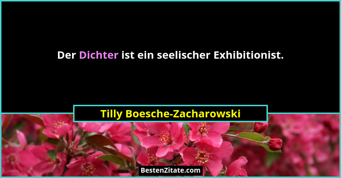 Der Dichter ist ein seelischer Exhibitionist.... - Tilly Boesche-Zacharowski