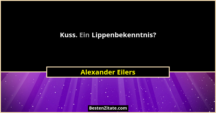 Kuss. Ein Lippenbekenntnis?... - Alexander Eilers