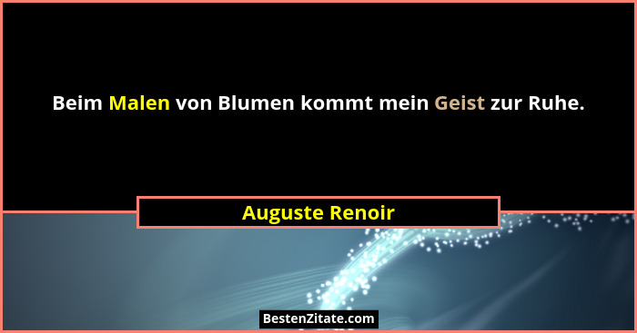 Beim Malen von Blumen kommt mein Geist zur Ruhe.... - Auguste Renoir