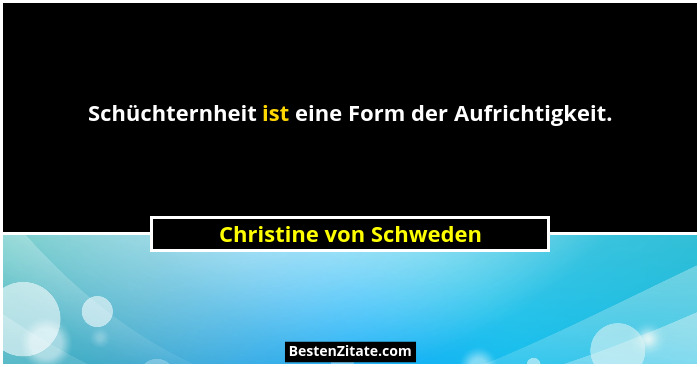 Schüchternheit ist eine Form der Aufrichtigkeit.... - Christine von Schweden
