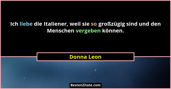 Ich liebe die Italiener, weil sie so großzügig sind und den Menschen vergeben können.... - Donna Leon