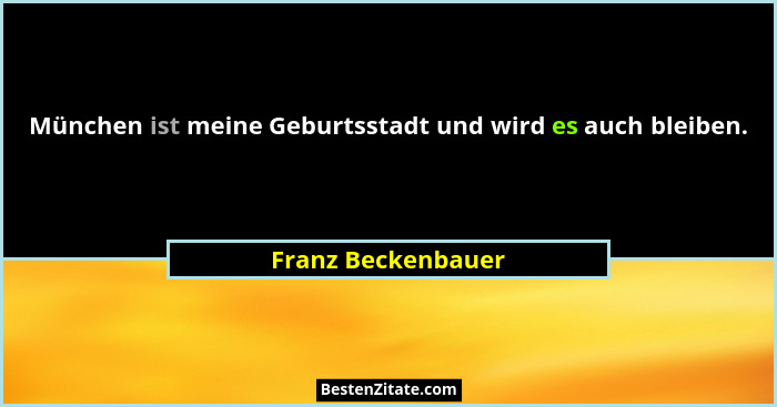 München ist meine Geburtsstadt und wird es auch bleiben.... - Franz Beckenbauer