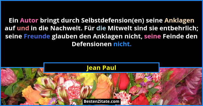Ein Autor bringt durch Selbstdefension(en) seine Anklagen auf und in die Nachwelt. Für die Mitwelt sind sie entbehrlich; seine Freunde gla... - Jean Paul