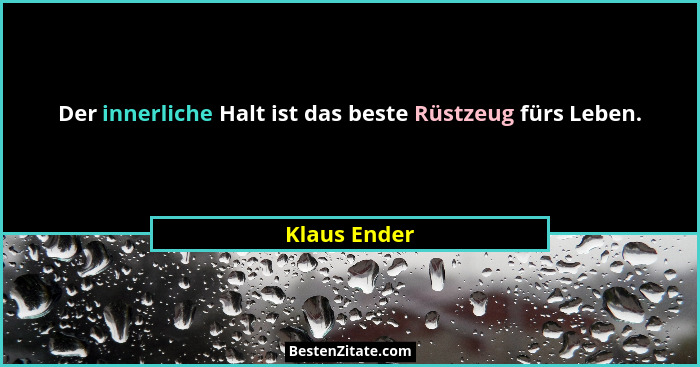 Der innerliche Halt ist das beste Rüstzeug fürs Leben.... - Klaus Ender
