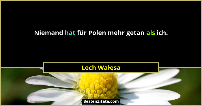 Niemand hat für Polen mehr getan als ich.... - Lech Wałęsa