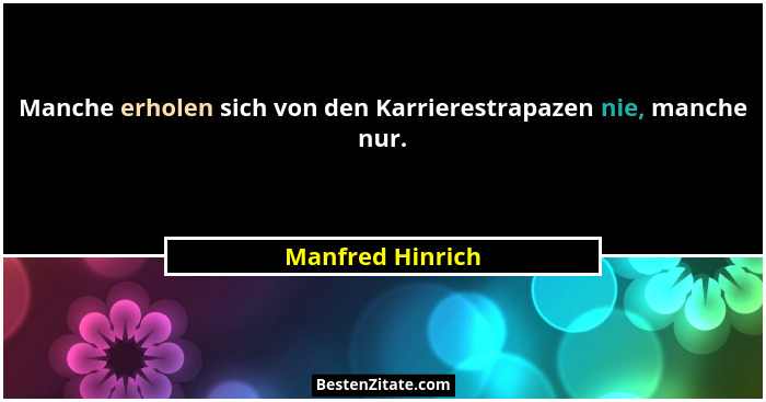 Manche erholen sich von den Karrierestrapazen nie, manche nur.... - Manfred Hinrich
