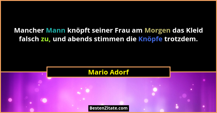 Mancher Mann knöpft seiner Frau am Morgen das Kleid falsch zu, und abends stimmen die Knöpfe trotzdem.... - Mario Adorf