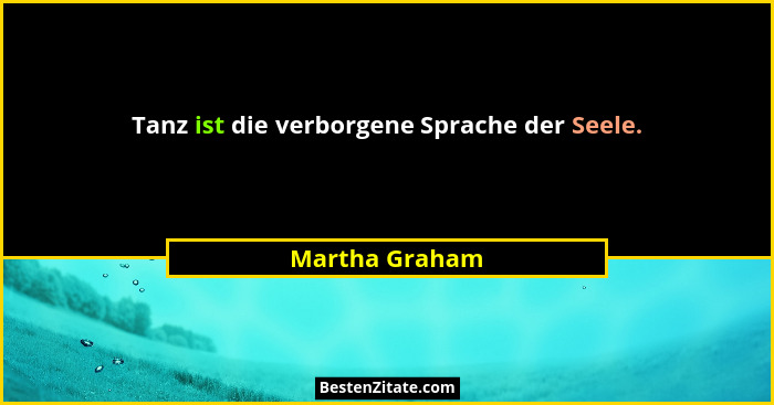Tanz ist die verborgene Sprache der Seele.... - Martha Graham