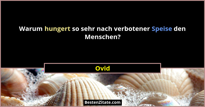Warum hungert so sehr nach verbotener Speise den Menschen?... - Ovid