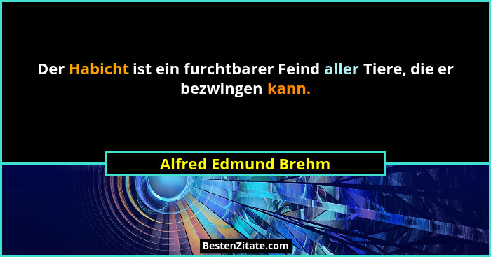 Der Habicht ist ein furchtbarer Feind aller Tiere, die er bezwingen kann.... - Alfred Edmund Brehm