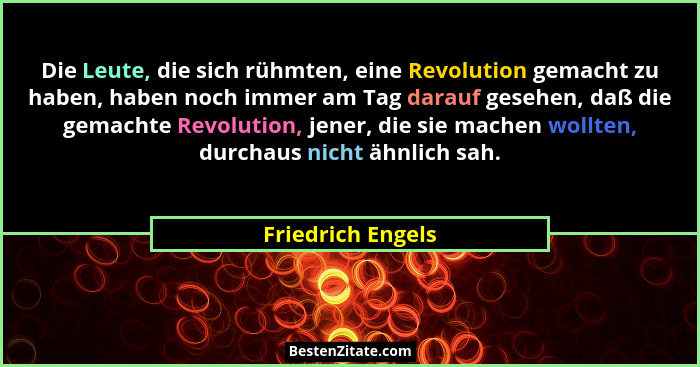 Die Leute, die sich rühmten, eine Revolution gemacht zu haben, haben noch immer am Tag darauf gesehen, daß die gemachte Revolution,... - Friedrich Engels