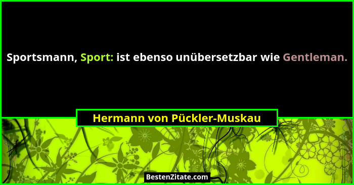 Sportsmann, Sport: ist ebenso unübersetzbar wie Gentleman.... - Hermann von Pückler-Muskau