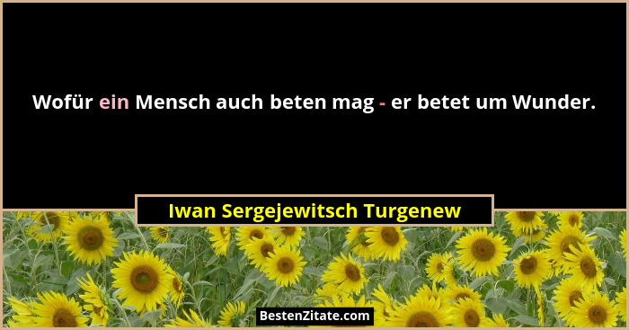 Wofür ein Mensch auch beten mag - er betet um Wunder.... - Iwan Sergejewitsch Turgenew