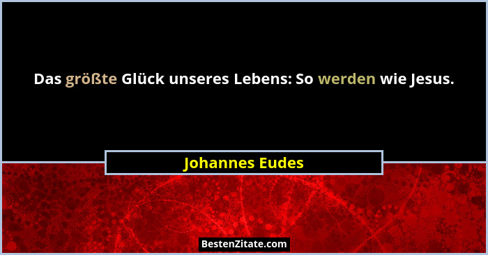Das größte Glück unseres Lebens: So werden wie Jesus.... - Johannes Eudes