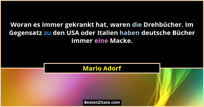 Woran es immer gekrankt hat, waren die Drehbücher. Im Gegensatz zu den USA oder Italien haben deutsche Bücher immer eine Macke.... - Mario Adorf