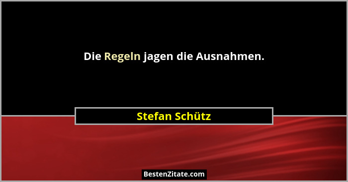 Die Regeln jagen die Ausnahmen.... - Stefan Schütz