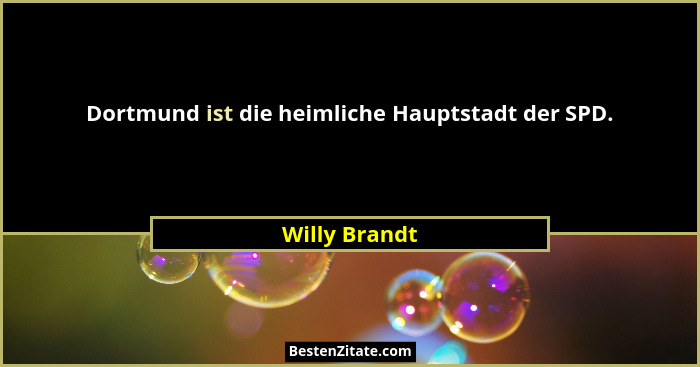 Dortmund ist die heimliche Hauptstadt der SPD.... - Willy Brandt