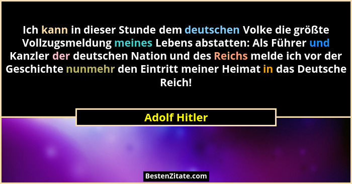 Ich kann in dieser Stunde dem deutschen Volke die größte Vollzugsmeldung meines Lebens abstatten: Als Führer und Kanzler der deutschen... - Adolf Hitler