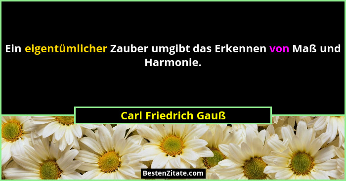 Ein eigentümlicher Zauber umgibt das Erkennen von Maß und Harmonie.... - Carl Friedrich Gauß