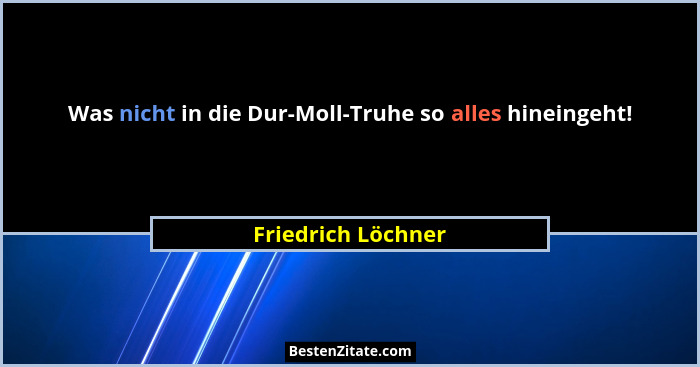 Was nicht in die Dur-Moll-Truhe so alles hineingeht!... - Friedrich Löchner