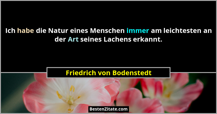 Ich habe die Natur eines Menschen immer am leichtesten an der Art seines Lachens erkannt.... - Friedrich von Bodenstedt