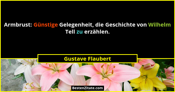 Armbrust: Günstige Gelegenheit, die Geschichte von Wilhelm Tell zu erzählen.... - Gustave Flaubert