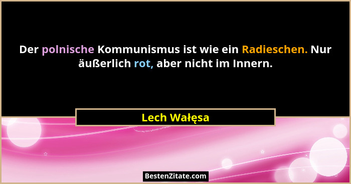 Der polnische Kommunismus ist wie ein Radieschen. Nur äußerlich rot, aber nicht im Innern.... - Lech Wałęsa