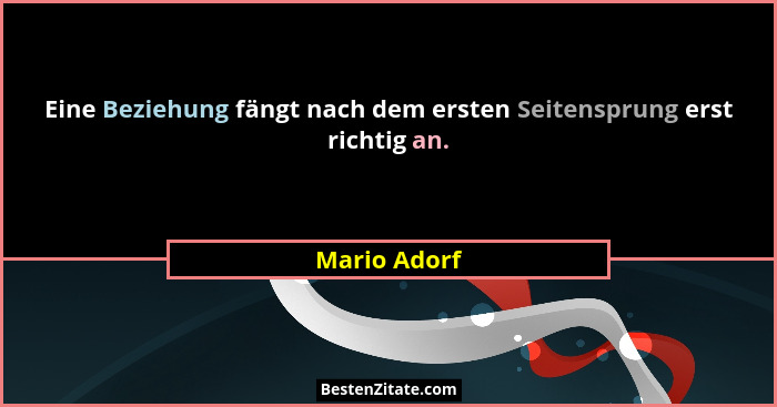 Eine Beziehung fängt nach dem ersten Seitensprung erst richtig an.... - Mario Adorf