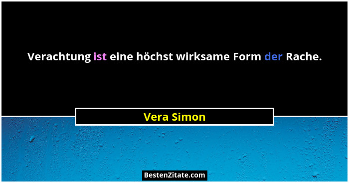 Verachtung ist eine höchst wirksame Form der Rache.... - Vera Simon