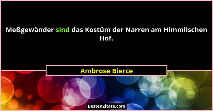Meßgewänder sind das Kostüm der Narren am Himmlischen Hof.... - Ambrose Bierce