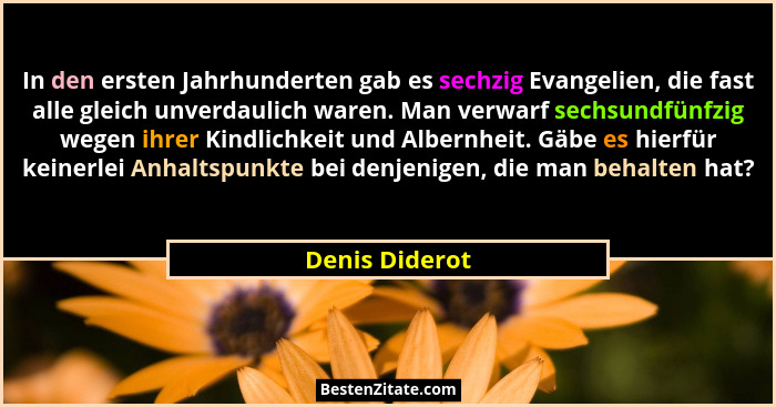 In den ersten Jahrhunderten gab es sechzig Evangelien, die fast alle gleich unverdaulich waren. Man verwarf sechsundfünfzig wegen ihre... - Denis Diderot