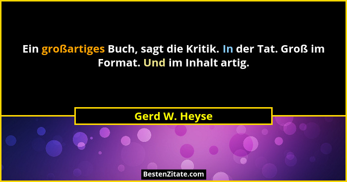 Ein großartiges Buch, sagt die Kritik. In der Tat. Groß im Format. Und im Inhalt artig.... - Gerd W. Heyse