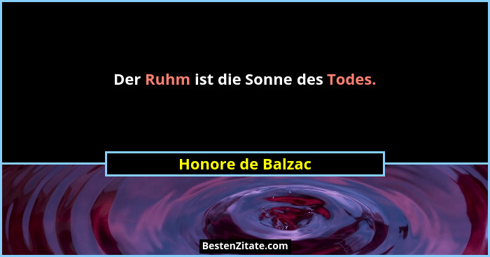 Der Ruhm ist die Sonne des Todes.... - Honore de Balzac