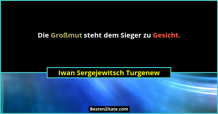 Die Großmut steht dem Sieger zu Gesicht.... - Iwan Sergejewitsch Turgenew