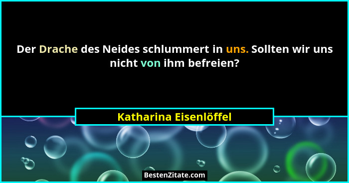 Der Drache des Neides schlummert in uns. Sollten wir uns nicht von ihm befreien?... - Katharina Eisenlöffel