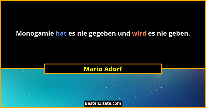 Monogamie hat es nie gegeben und wird es nie geben.... - Mario Adorf