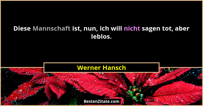Diese Mannschaft ist, nun, ich will nicht sagen tot, aber leblos.... - Werner Hansch