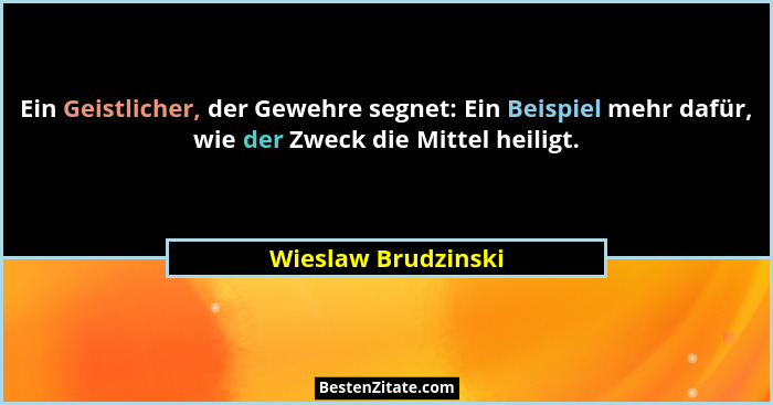 Ein Geistlicher, der Gewehre segnet: Ein Beispiel mehr dafür, wie der Zweck die Mittel heiligt.... - Wieslaw Brudzinski
