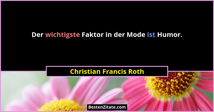 Der wichtigste Faktor in der Mode ist Humor.... - Christian Francis Roth