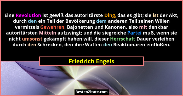 Eine Revolution ist gewiß das autoritärste Ding, das es gibt; sie ist der Akt, durch den ein Teil der Bevölkerung dem anderen Teil... - Friedrich Engels