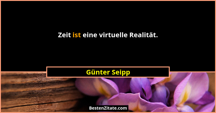 Zeit ist eine virtuelle Realität.... - Günter Seipp