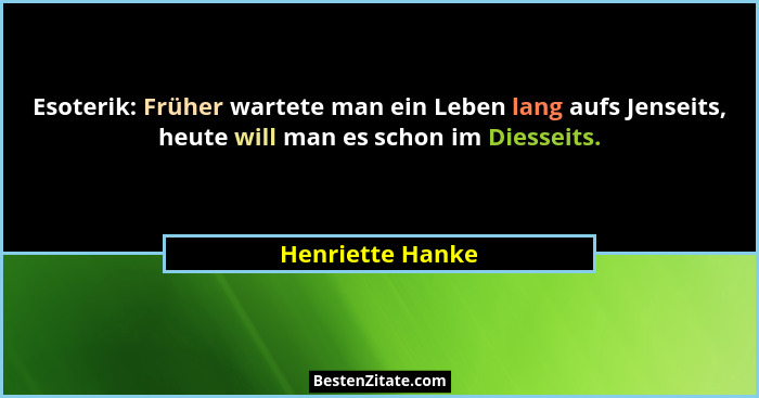 Esoterik: Früher wartete man ein Leben lang aufs Jenseits, heute will man es schon im Diesseits.... - Henriette Hanke